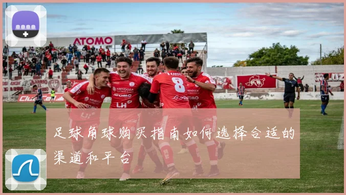 足球角球购买指南如何选择合适的渠道和平台