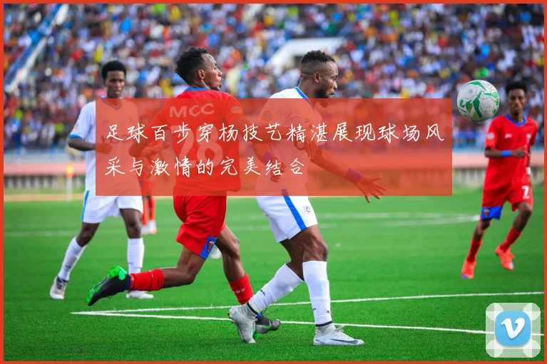 足球百步穿杨技艺精湛展现球场风采与激情的完美结合
